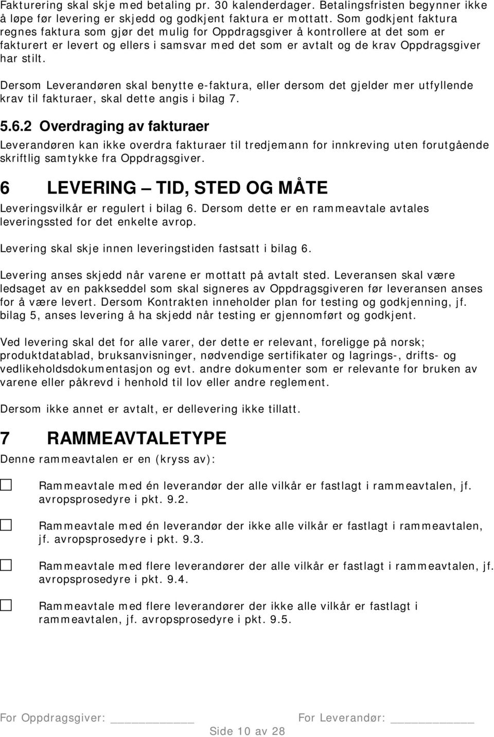 Dersom Leverandøren skal benytte e-faktura, eller dersom det gjelder mer utfyllende krav til fakturaer, skal dette angis i bilag 7. 5.6.