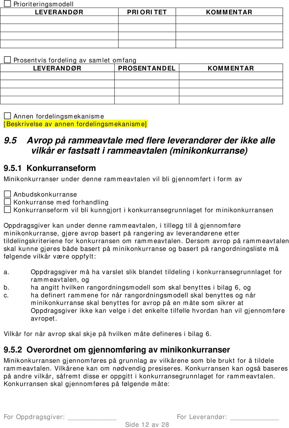 form av Anbudskonkurranse Konkurranse med forhandling Konkurranseform vil bli kunngjort i konkurransegrunnlaget for minikonkurransen Oppdragsgiver kan under denne rammeavtalen, i tillegg til å