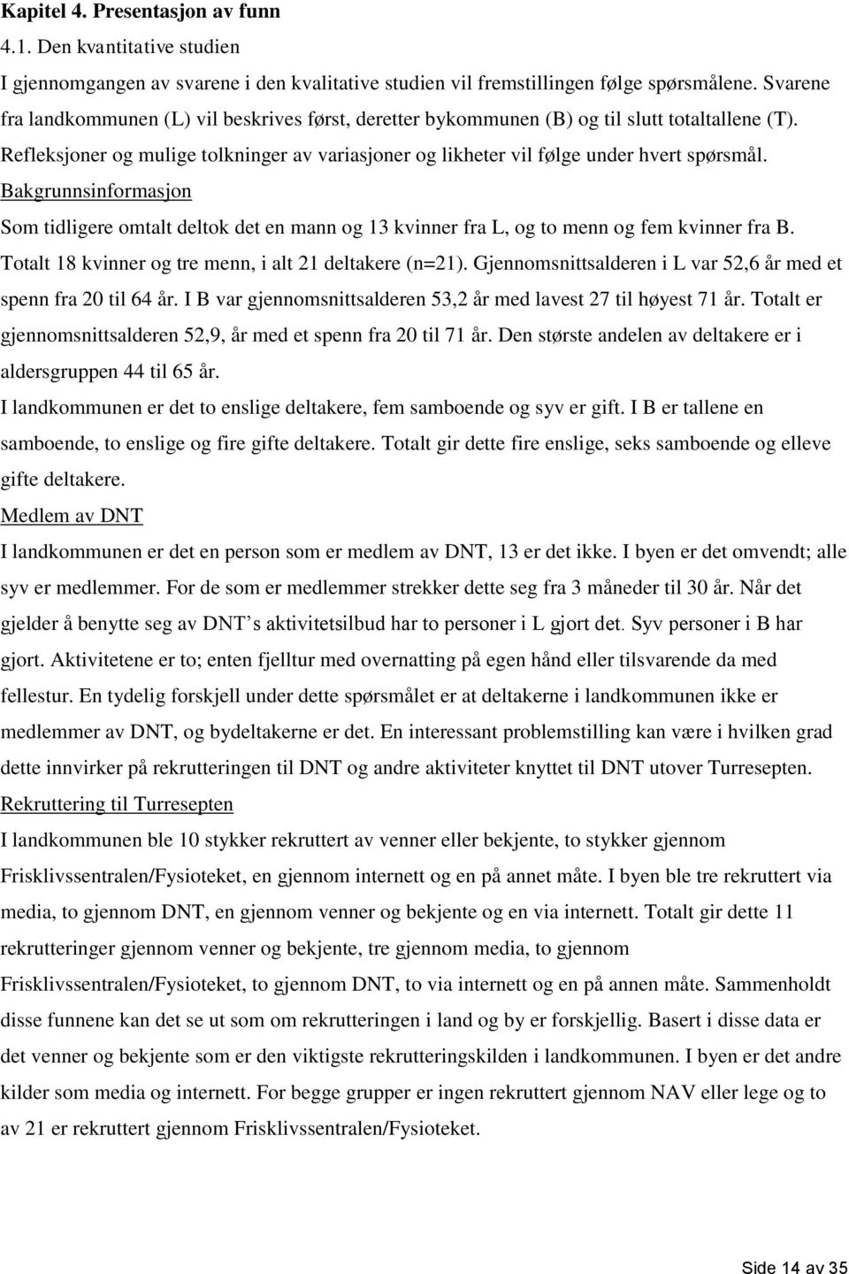 Bakgrunnsinformasjon Som tidligere omtalt deltok det en mann og 13 kvinner fra L, og to menn og fem kvinner fra B. Totalt 18 kvinner og tre menn, i alt 21 deltakere (n=21).