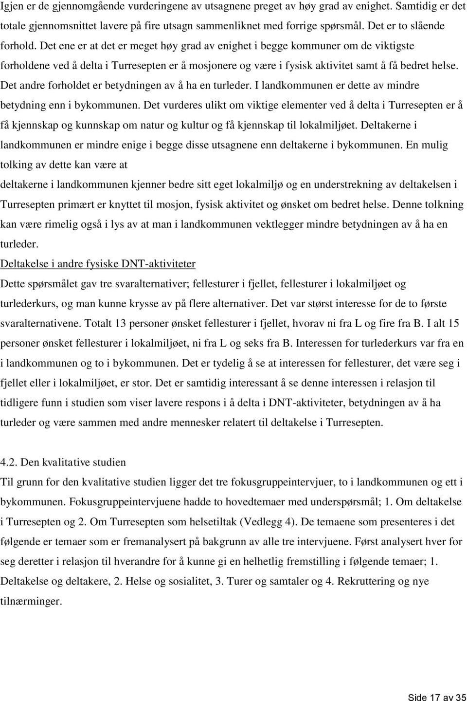 Det ene er at det er meget høy grad av enighet i begge kommuner om de viktigste forholdene ved å delta i Turresepten er å mosjonere og være i fysisk aktivitet samt å få bedret helse.