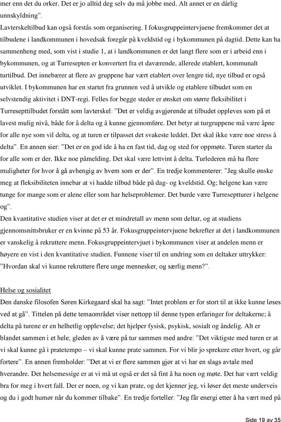 Dette kan ha sammenheng med, som vist i studie 1, at i landkommunen er det langt flere som er i arbeid enn i bykommunen, og at Turresepten er konvertert fra et daværende, allerede etablert, kommunalt