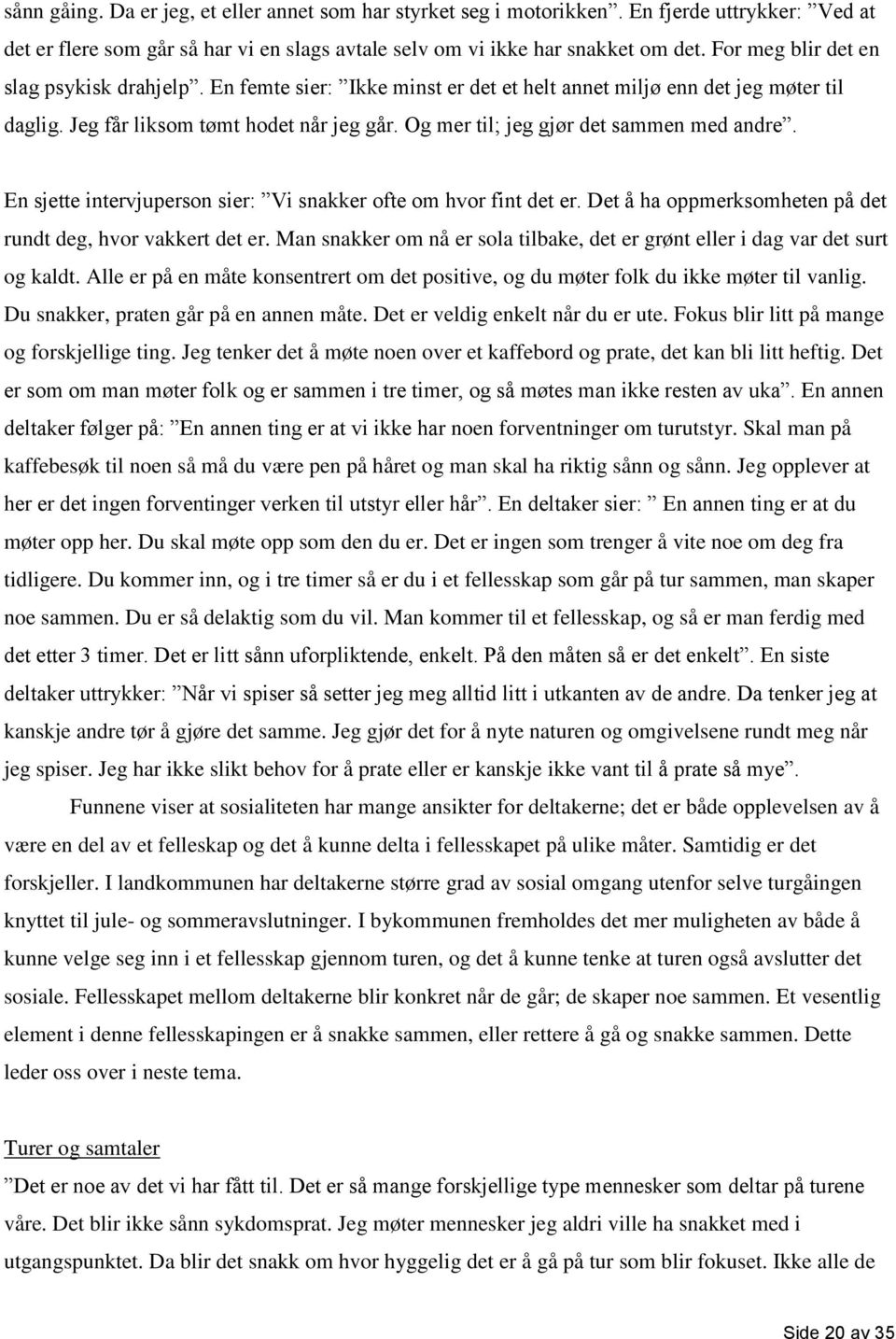 Og mer til; jeg gjør det sammen med andre. En sjette intervjuperson sier: Vi snakker ofte om hvor fint det er. Det å ha oppmerksomheten på det rundt deg, hvor vakkert det er.