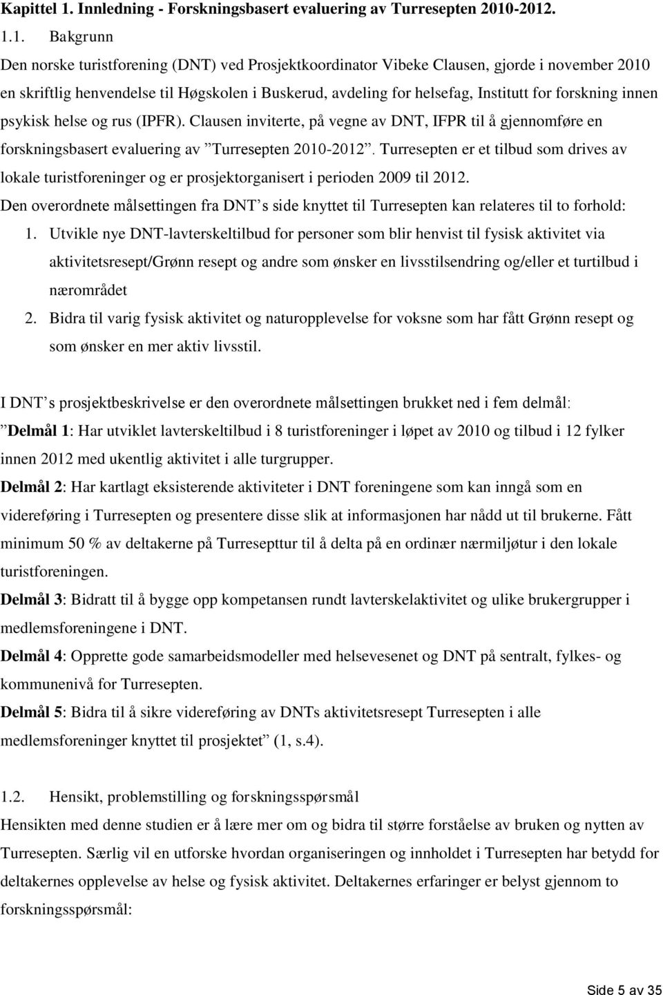 -2012. 1.1. Bakgrunn Den norske turistforening (DNT) ved Prosjektkoordinator Vibeke Clausen, gjorde i november 2010 en skriftlig henvendelse til Høgskolen i Buskerud, avdeling for helsefag, Institutt