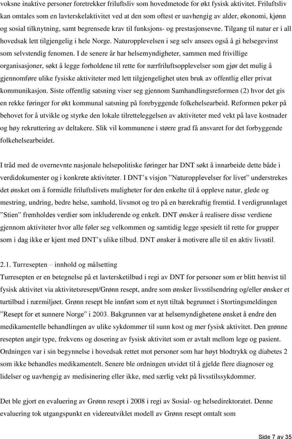 Tilgang til natur er i all hovedsak lett tilgjengelig i hele Norge. Naturopplevelsen i seg selv ansees også å gi helsegevinst som selvstendig fenomen.