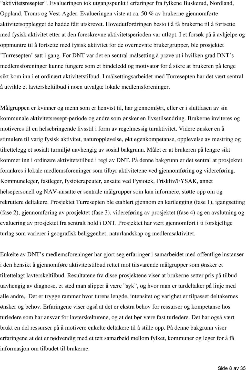 Hovedutfordringen besto i å få brukerne til å fortsette med fysisk aktivitet etter at den foreskrevne aktivitetsperioden var utløpt.