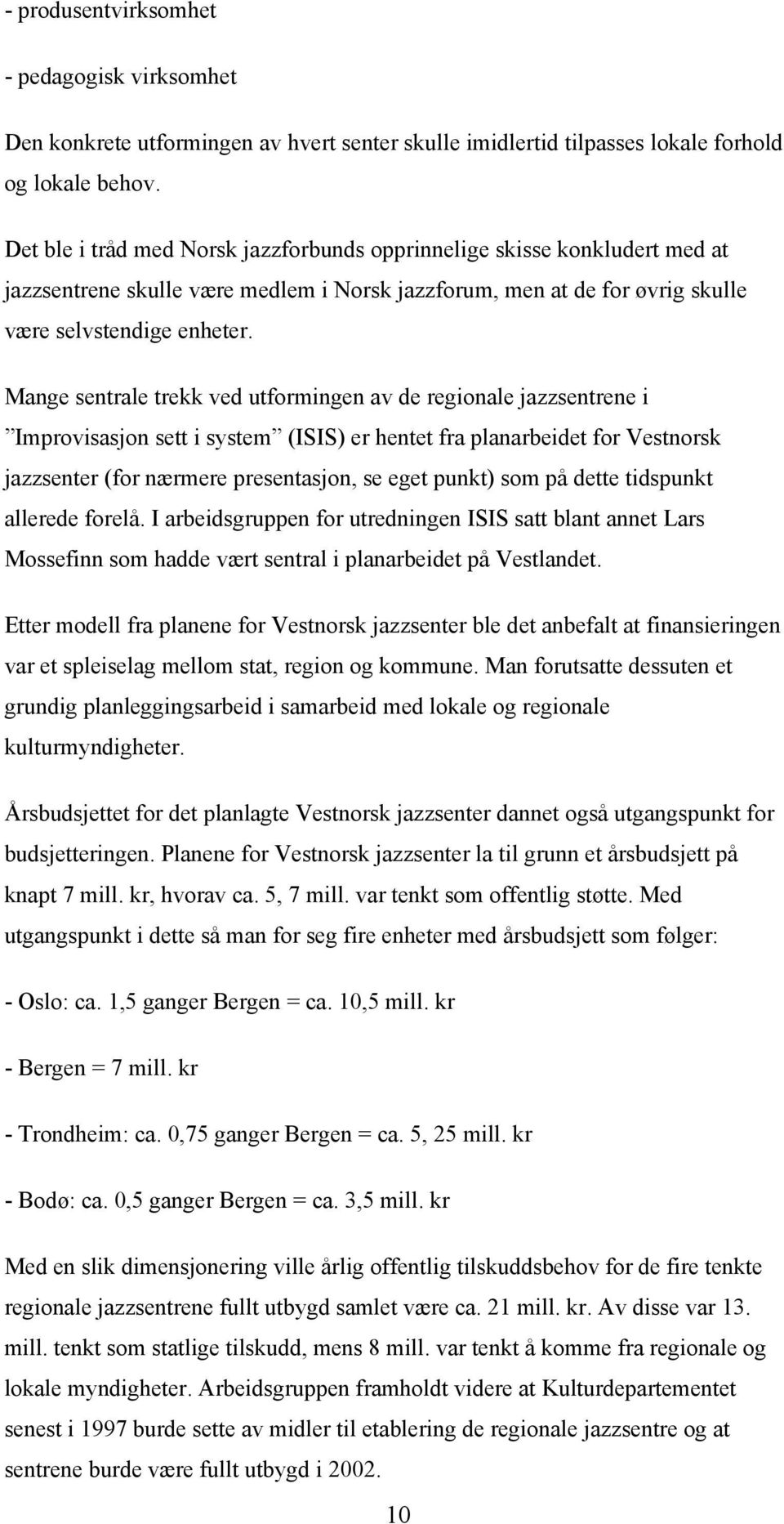 Mange sentrale trekk ved utformingen av de regionale jazzsentrene i Improvisasjon sett i system (ISIS) er hentet fra planarbeidet for Vestnorsk jazzsenter (for nærmere presentasjon, se eget punkt)