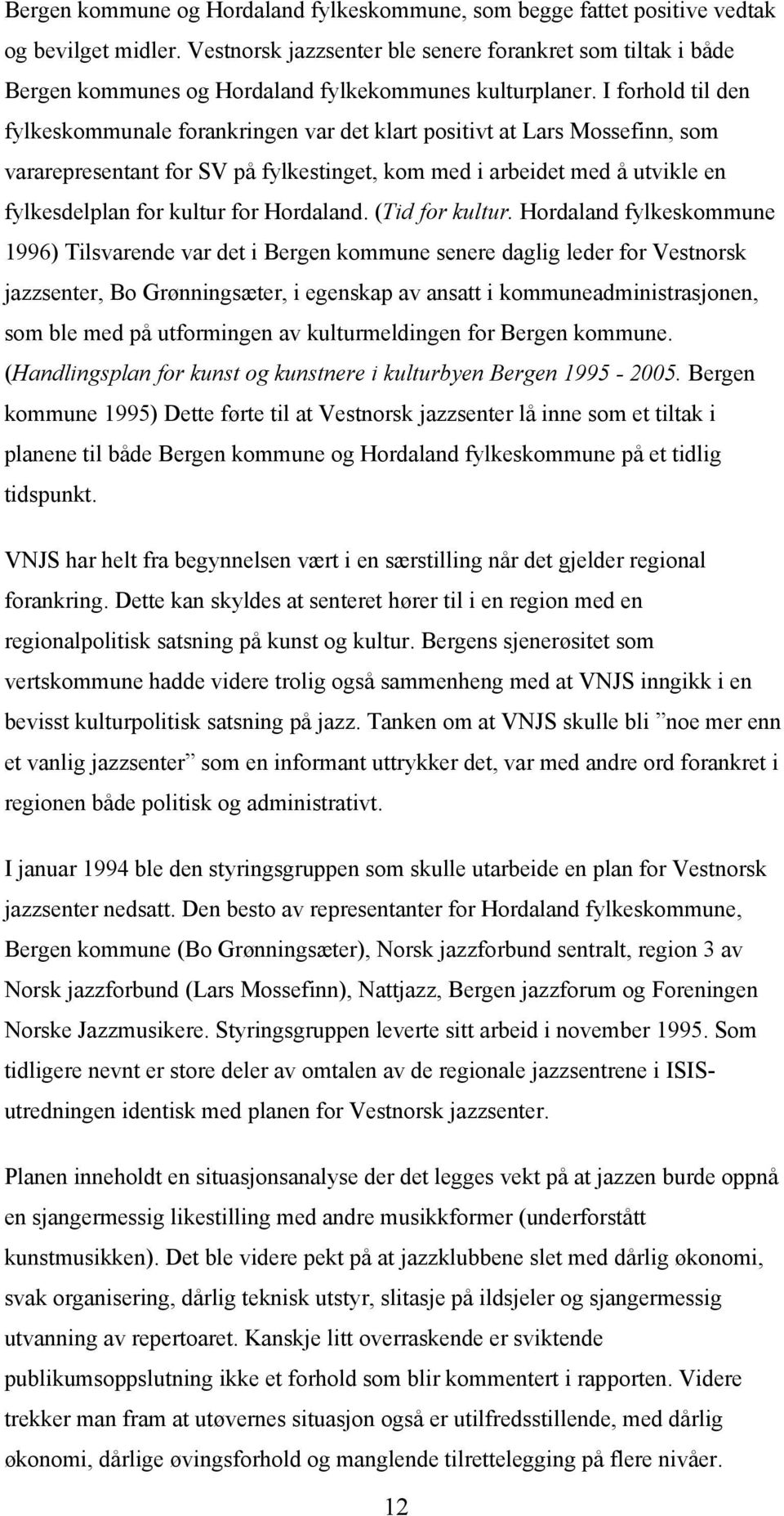 I forhold til den fylkeskommunale forankringen var det klart positivt at Lars Mossefinn, som vararepresentant for SV på fylkestinget, kom med i arbeidet med å utvikle en fylkesdelplan for kultur for