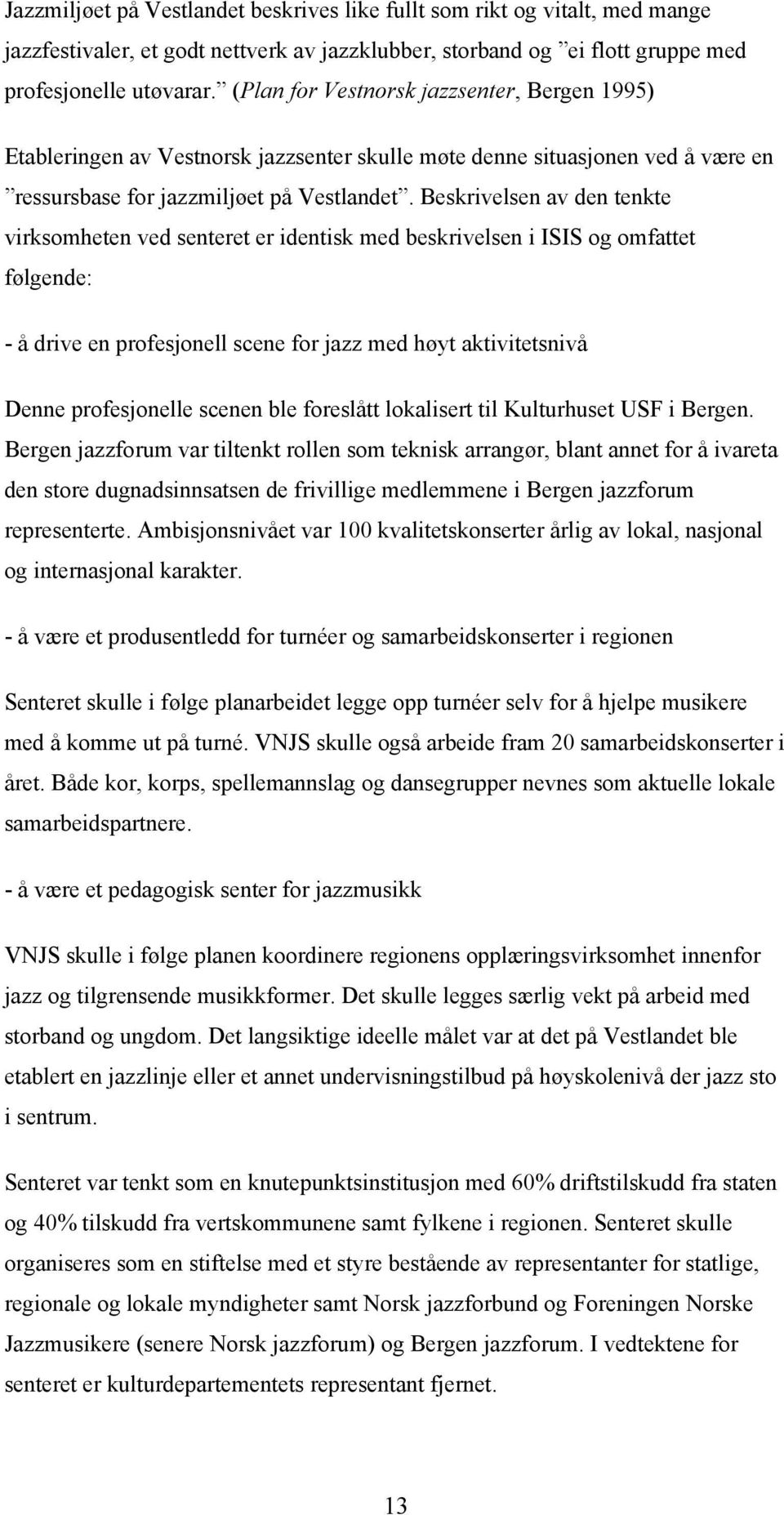 Beskrivelsen av den tenkte virksomheten ved senteret er identisk med beskrivelsen i ISIS og omfattet følgende: - å drive en profesjonell scene for jazz med høyt aktivitetsnivå Denne profesjonelle