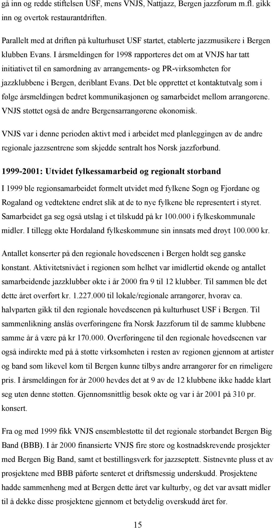 I årsmeldingen for 1998 rapporteres det om at VNJS har tatt initiativet til en samordning av arrangements- og PR-virksomheten for jazzklubbene i Bergen, deriblant Evans.