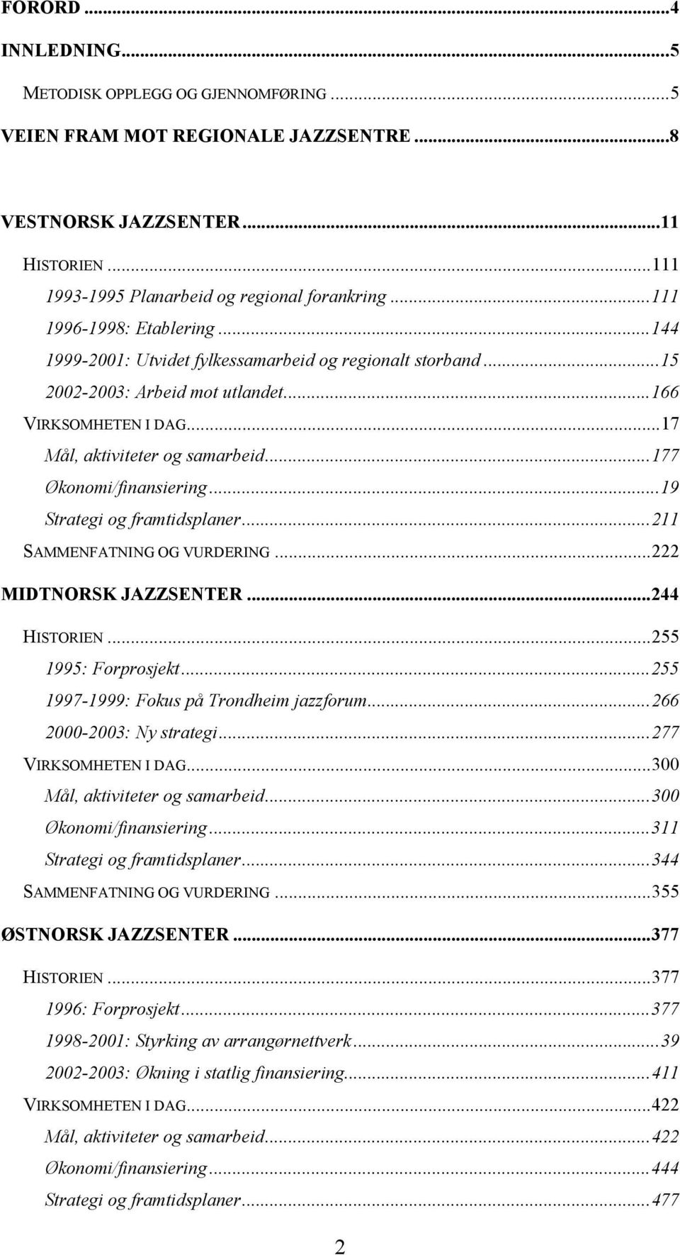 ..177 Økonomi/finansiering...19 Strategi og framtidsplaner...211 SAMMENFATNING OG VURDERING...222 MIDTNORSK JAZZSENTER...244 HISTORIEN...255 1995: Forprosjekt.