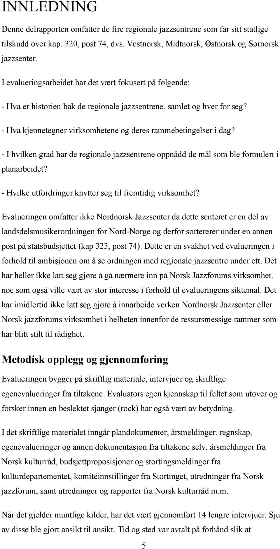 - I hvilken grad har de regionale jazzsentrene oppnådd de mål som ble formulert i planarbeidet? - Hvilke utfordringer knytter seg til fremtidig virksomhet?