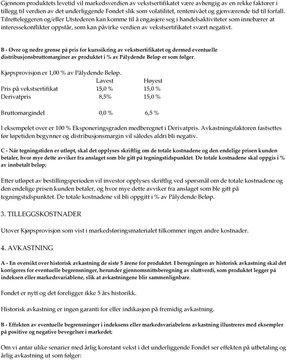 Tilretteleggeren og/eller Utstederen kan komme til å engasjere seg i handelsaktiviteter som innebærer at interessekonflikter oppstår, som kan påvirke verdien av vekstsertifikatet svært negativt.