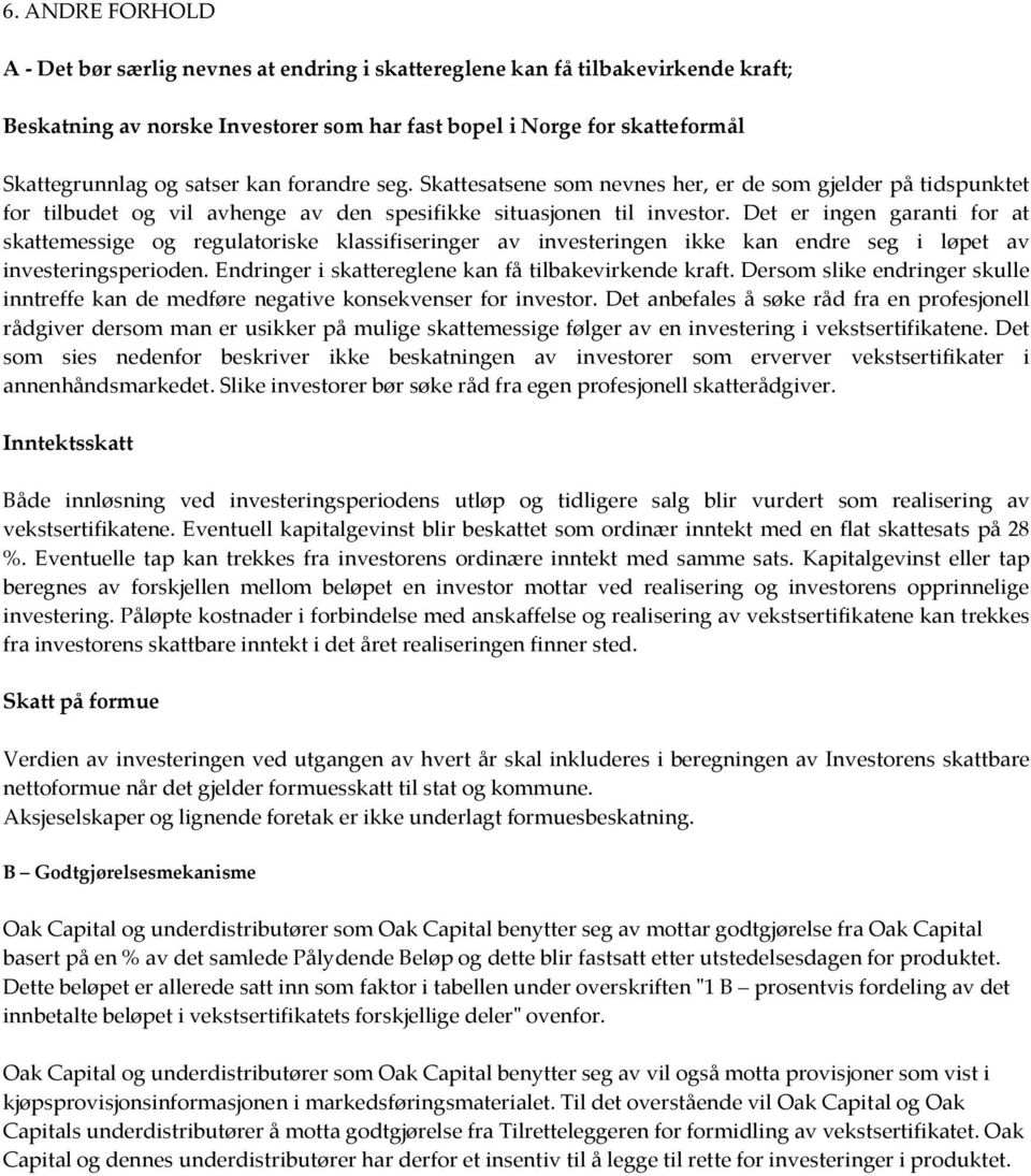 Det er ingen garanti for at skattemessige og regulatoriske klassifiseringer av investeringen ikke kan endre seg i løpet av investeringsperioden. Endringer i skattereglene kan få tilbakevirkende kraft.