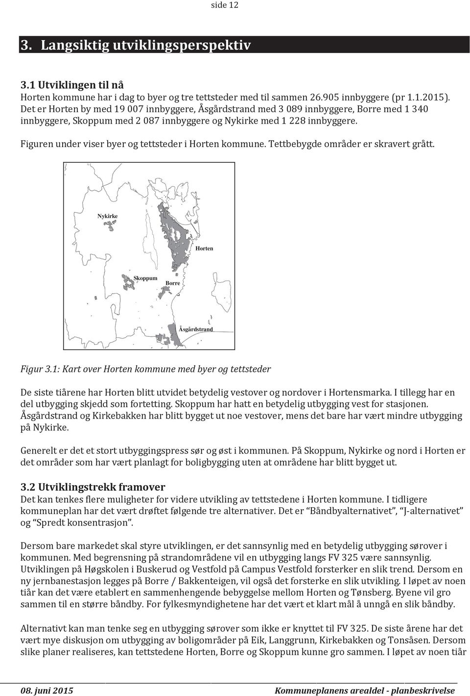 Figuren under viser byer og tettsteder i Horten kommune. Tettbebygde områder er skravert grått. Nykirke Horten Skoppum Borre Åsgårdstrand Figur 3.