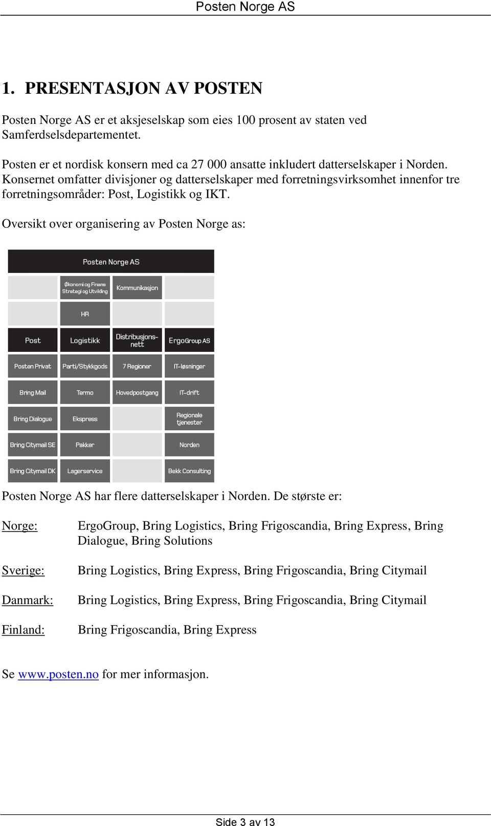Konsernet omfatter divisjoner og datterselskaper med forretningsvirksomhet innenfor tre forretningsområder: Post, Logistikk og IKT.