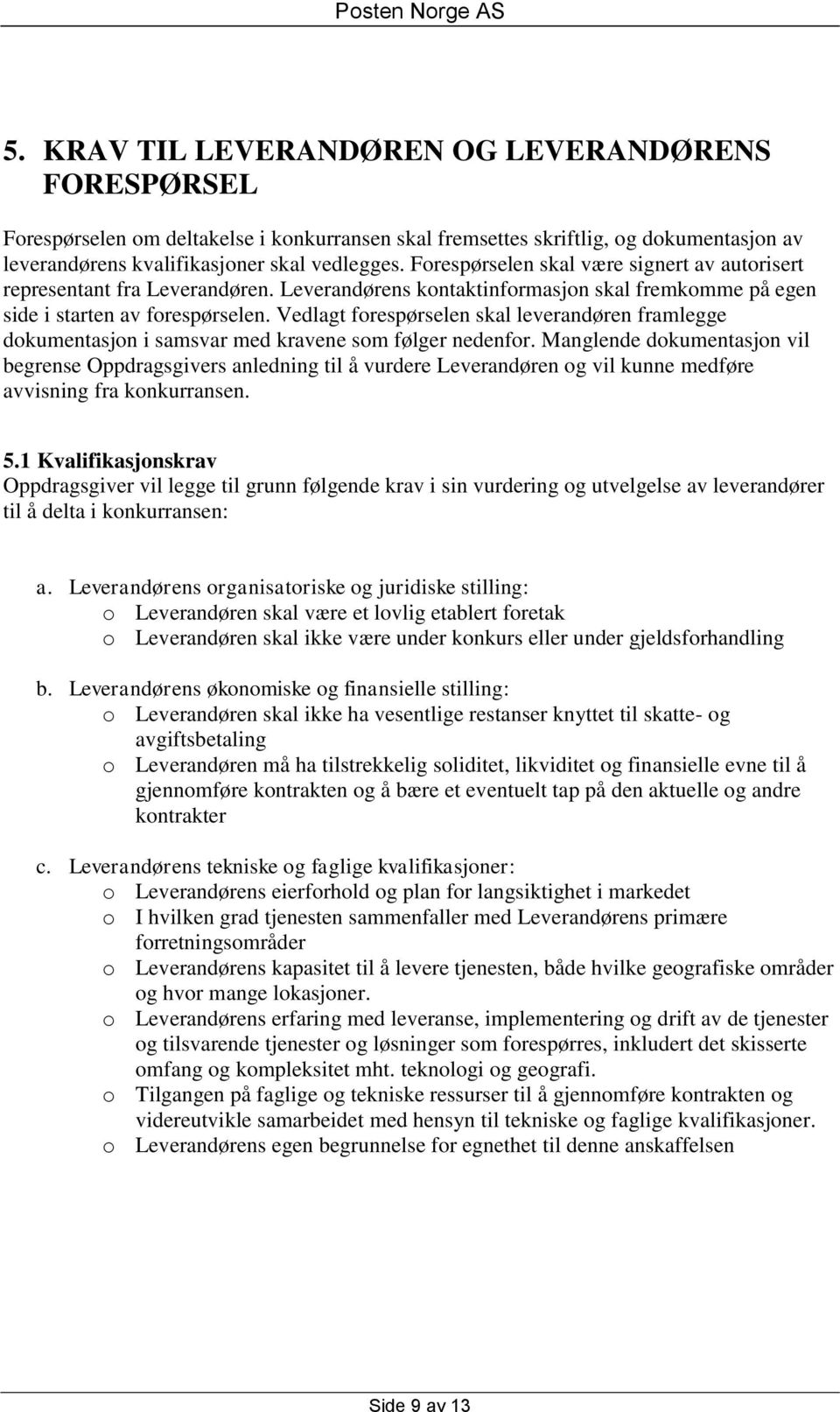 Vedlagt forespørselen skal leverandøren framlegge dokumentasjon i samsvar med kravene som følger nedenfor.