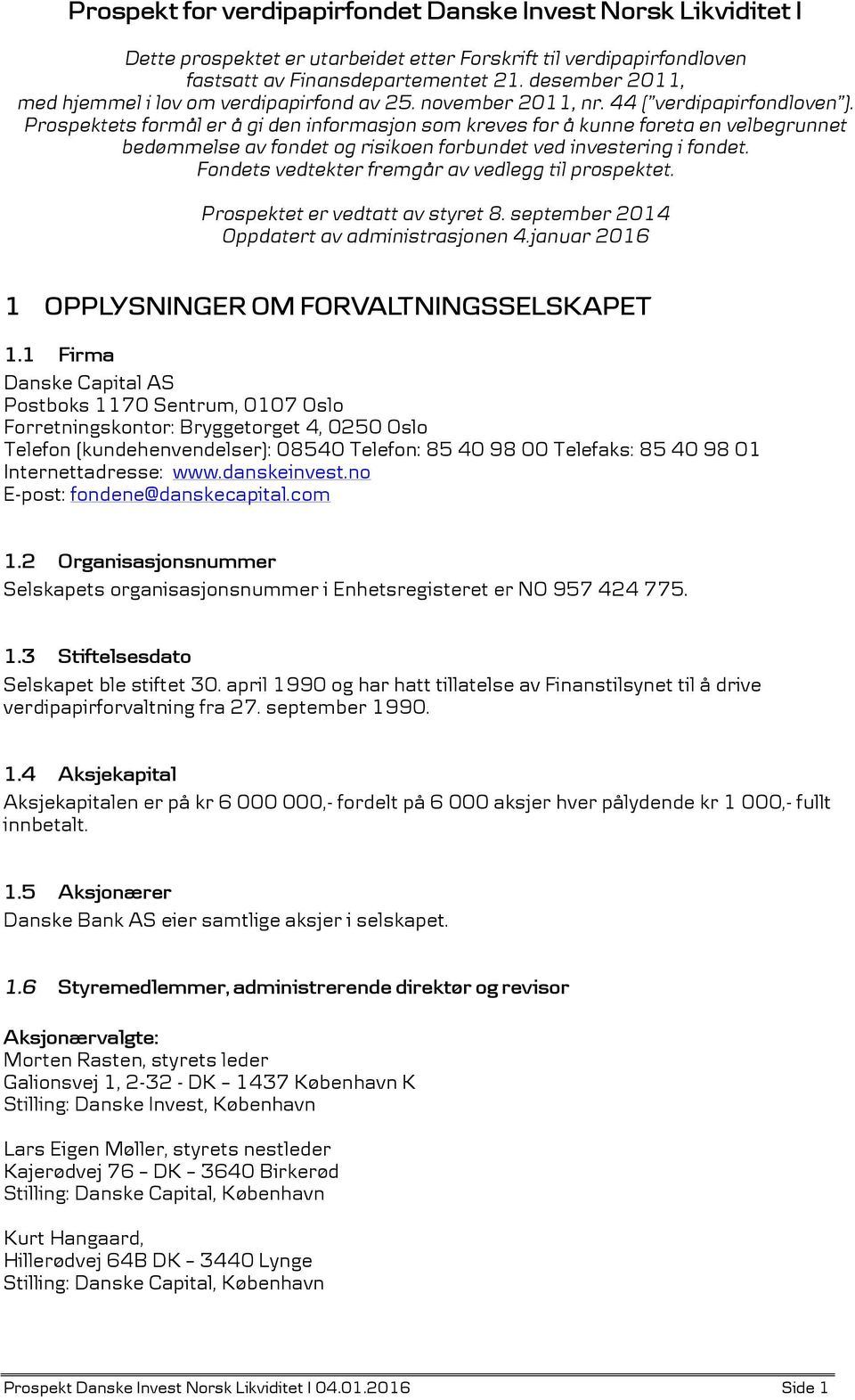 Prospektets formål er å gi den informasjon som kreves for å kunne foreta en velbegrunnet bedømmelse av fondet og risikoen forbundet ved investering i fondet.