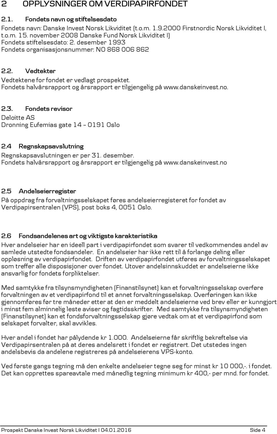 Fondets halvårsrapport og årsrapport er tilgjengelig på www.danskeinvest.no. 2.3. Fondets revisor Deloitte AS Dronning Eufemias gate 14 0191 Oslo 2.