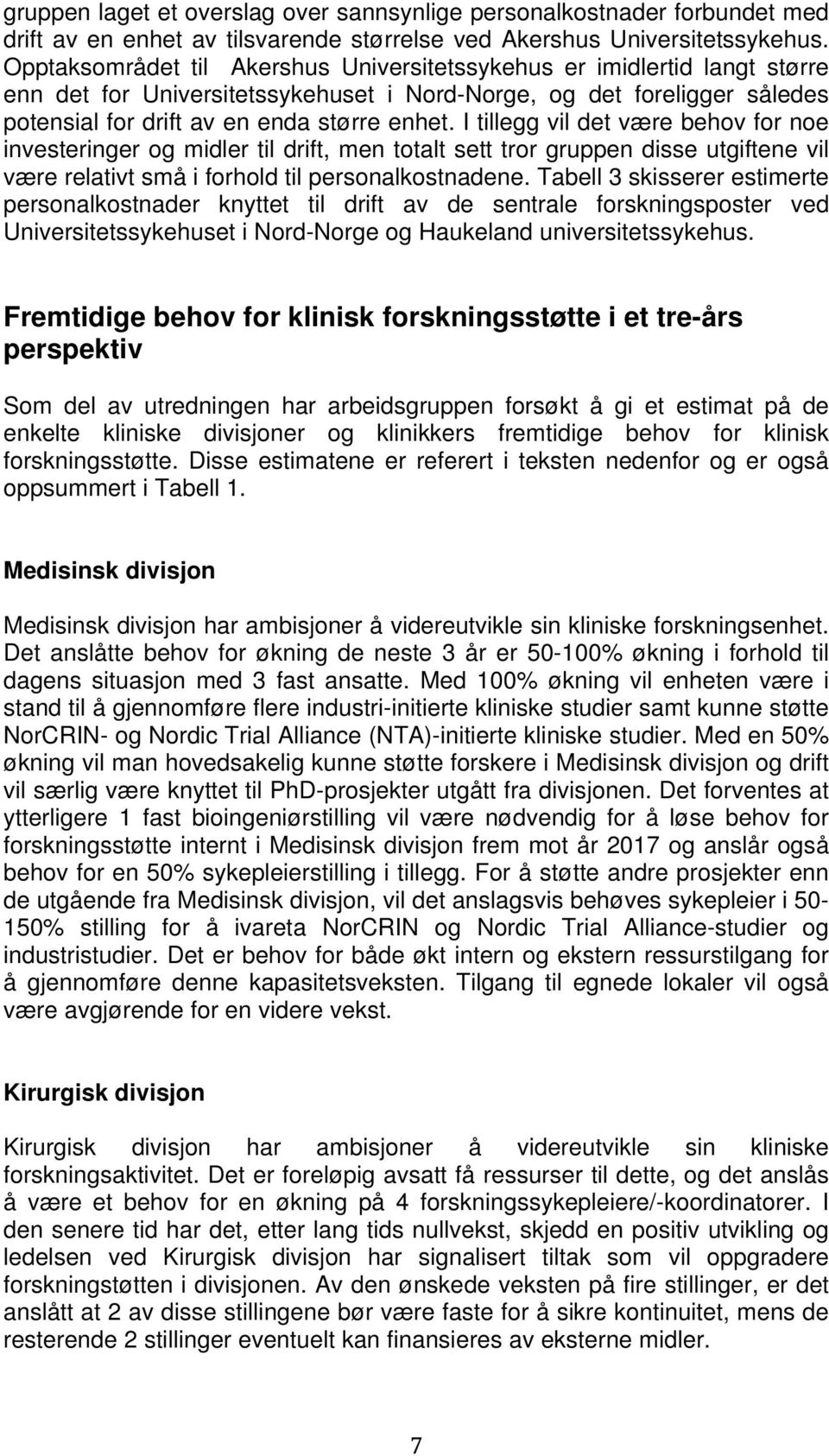 I tillegg vil det være behov for noe investeringer og midler til drift, men totalt sett tror gruppen disse utgiftene vil være relativt små i forhold til personalkostnadene.