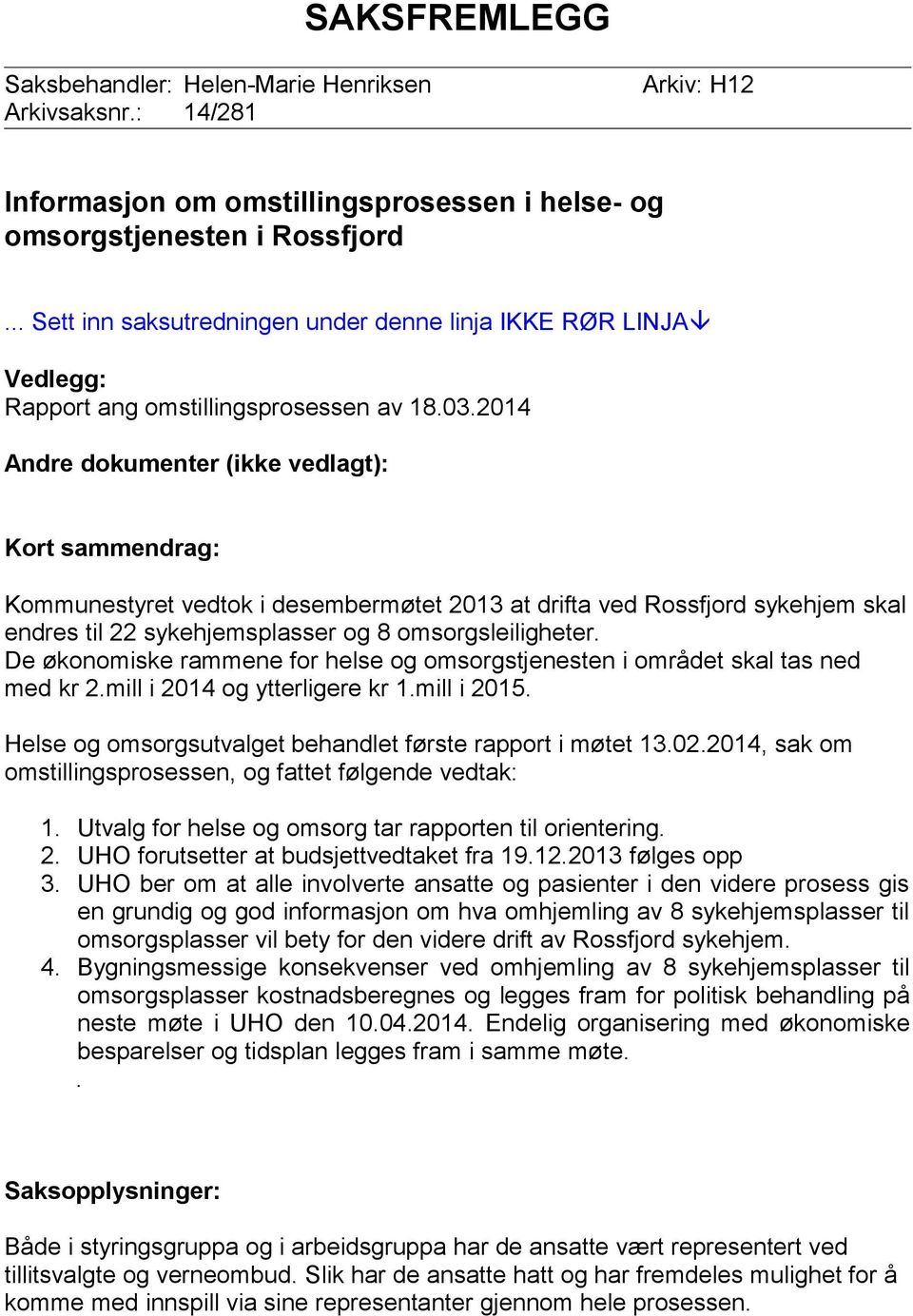 2014 Andre dokumenter (ikke vedlagt): Kort sammendrag: Kommunestyret vedtok i desembermøtet 2013 at drifta ved Rossfjord sykehjem skal endres til 22 sykehjemsplasser og 8 omsorgsleiligheter.