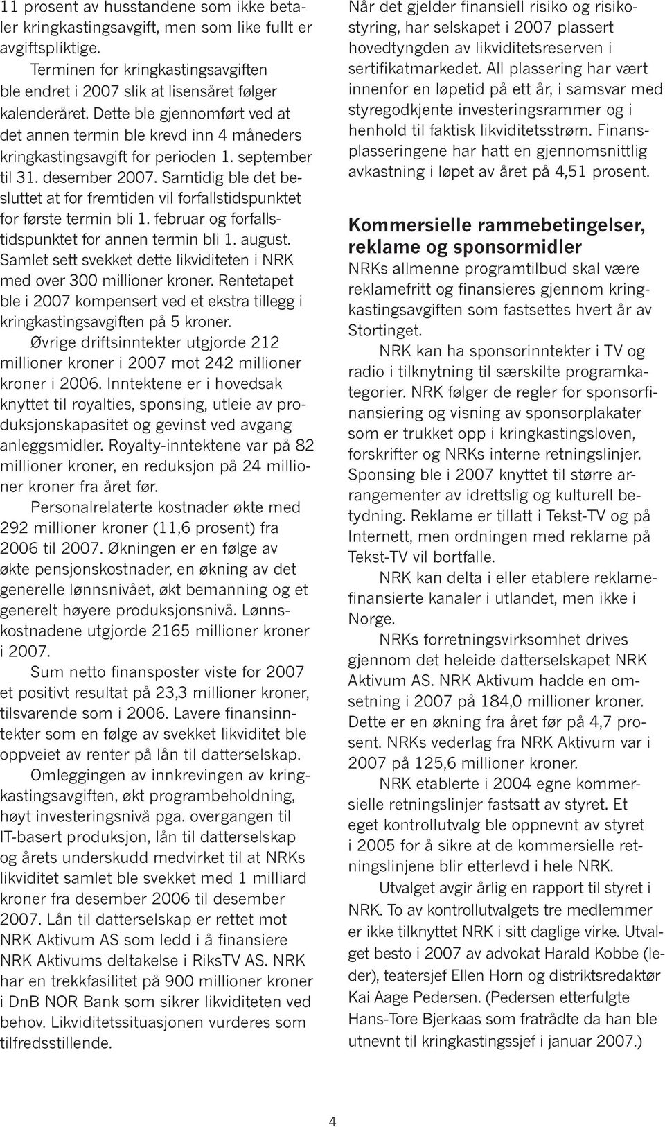 Samtidig ble det besluttet at for fremtiden vil forfallstidspunktet for første termin bli 1. februar og forfallstidspunktet for annen termin bli 1. august.