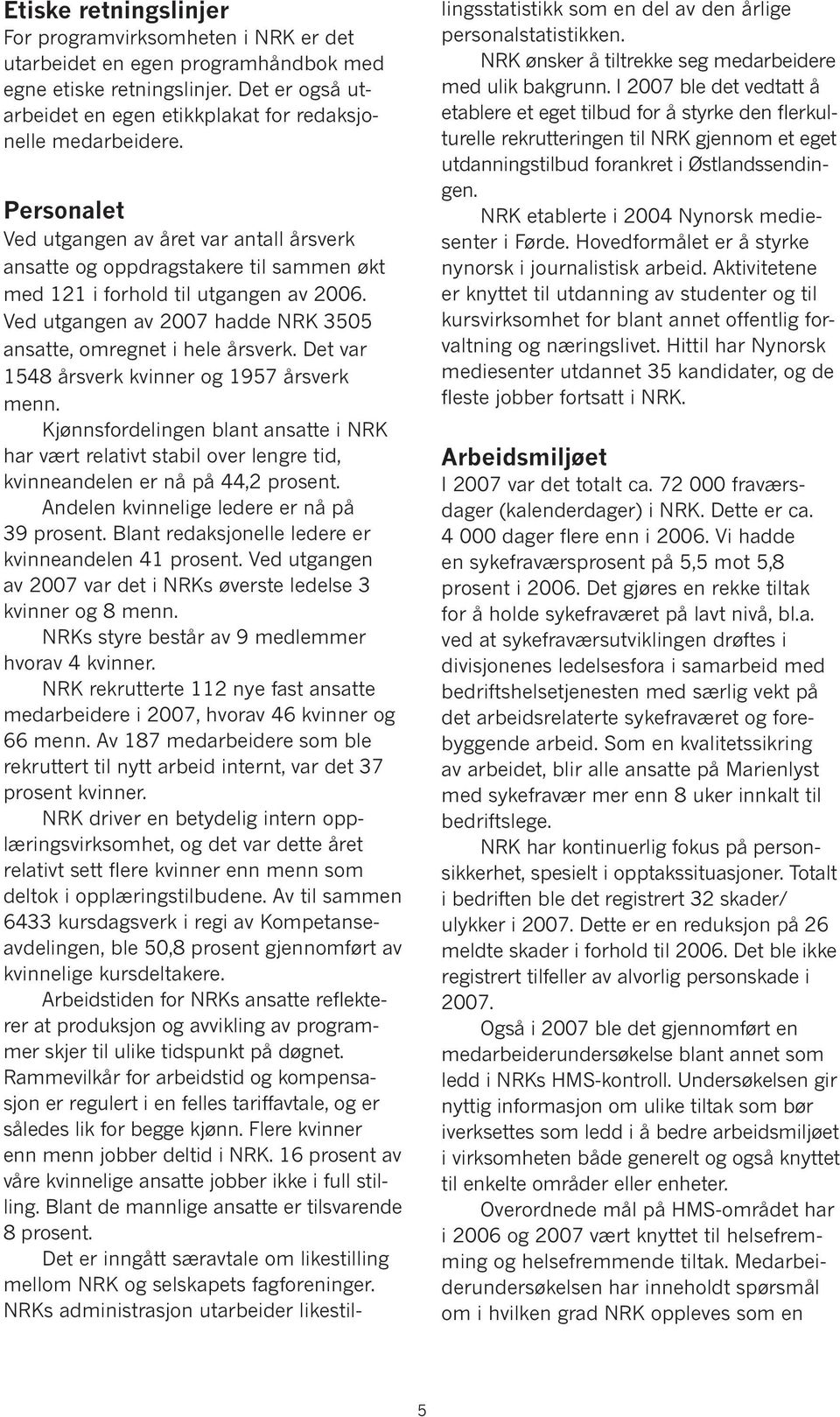 Ved utgangen av 2007 hadde NRK 3505 ansatte, omregnet i hele årsverk. Det var 1548 årsverk kvinner og 1957 årsverk menn.