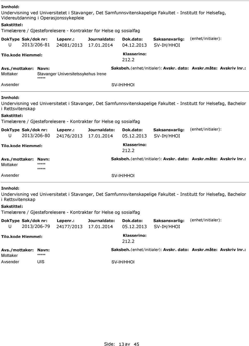 2 Mottaker tavanger niversitetssykehus rene ***** V-H/HHO ndervisning ved niversitetet i tavanger, Det amfunnsvitenskapelige Fakultet - nstitutt for Helsefag, Bachelor i Rettsvitenskap Timelærere /