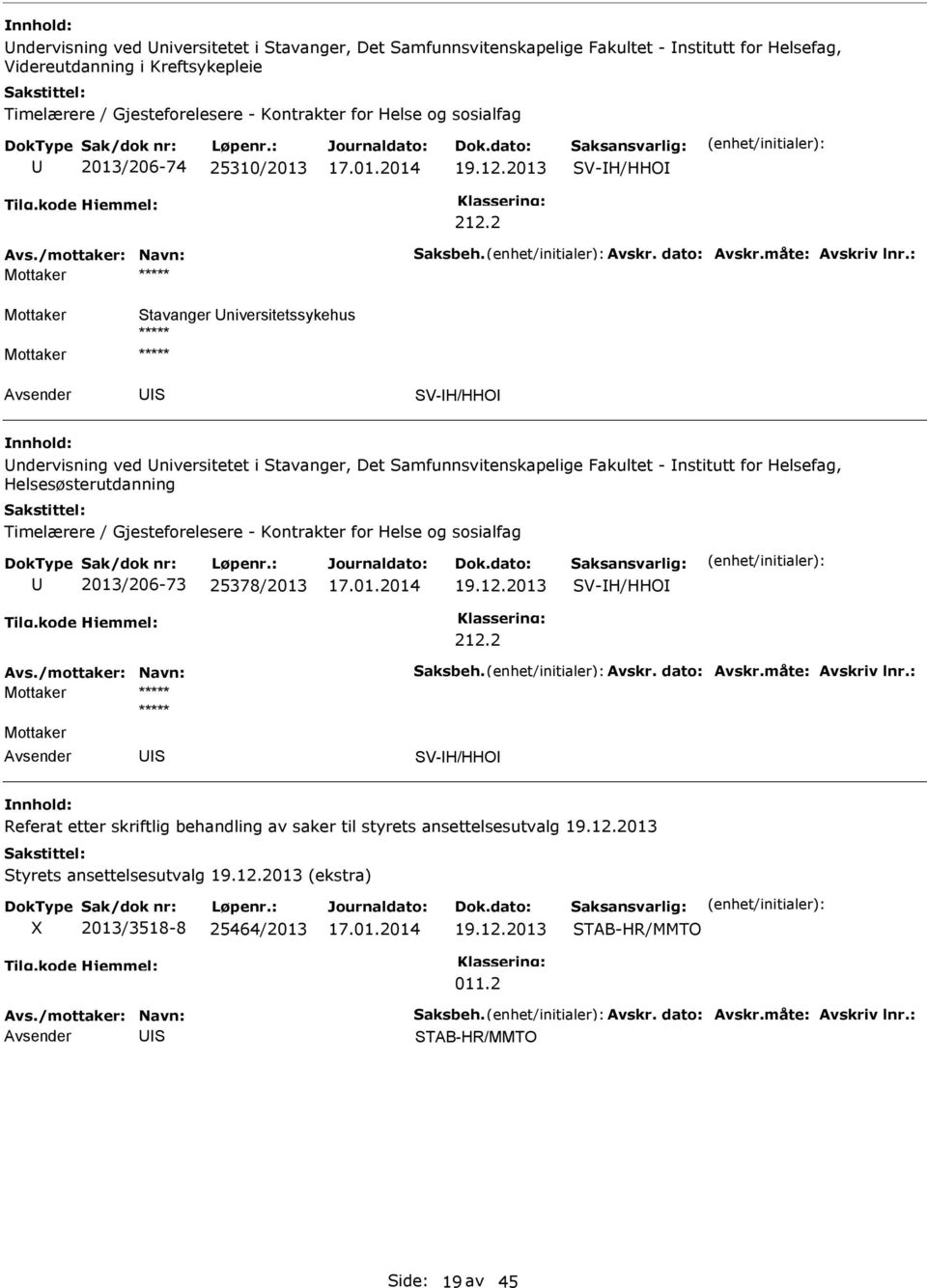 2 Mottaker Mottaker tavanger niversitetssykehus ***** ***** V-H/HHO ndervisning ved niversitetet i tavanger, Det amfunnsvitenskapelige Fakultet - nstitutt for Helsefag, Helsesøsterutdanning