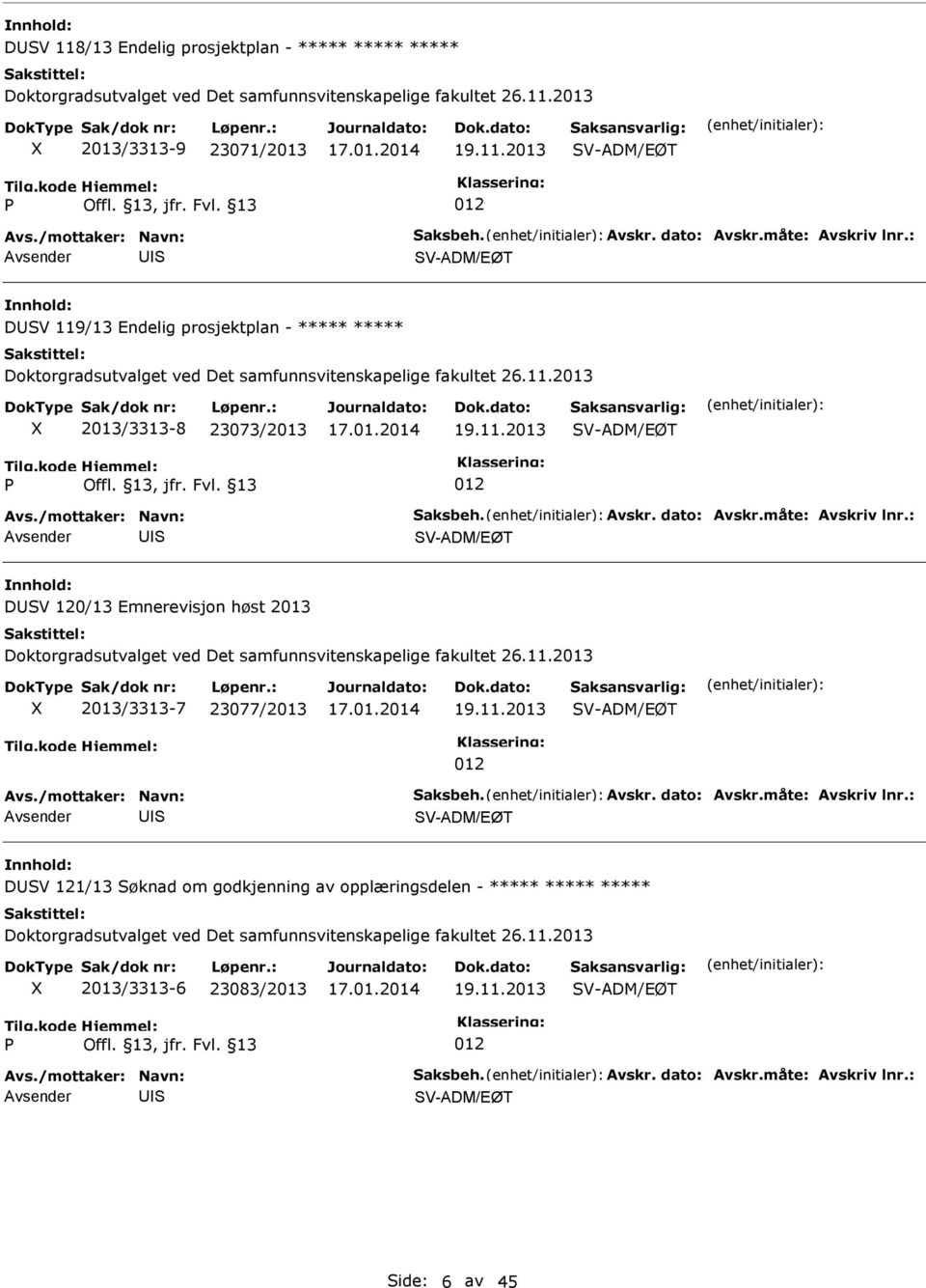 11.2013 V-ADM/EØT V-ADM/EØT DV 121/13 øknad om godkjenning av opplæringsdelen - ***** ***** ***** Doktorgradsutvalget ved Det samfunnsvitenskapelige fakultet 26.11.2013 2013/3313-6 23083/2013 19.