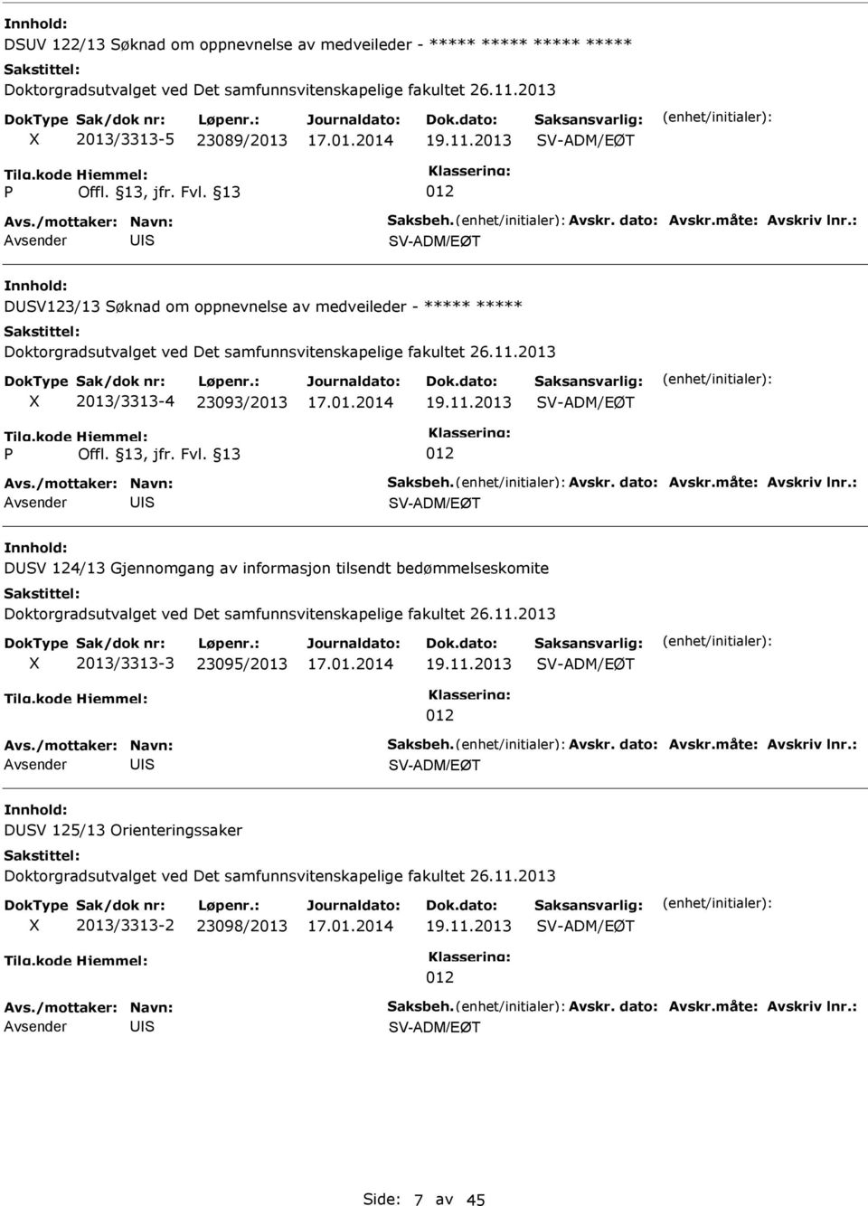 11.2013 V-ADM/EØT V-ADM/EØT DV 124/13 Gjennomgang av informasjon tilsendt bedømmelseskomite Doktorgradsutvalget ved Det samfunnsvitenskapelige fakultet 26.11.2013 2013/3313-3 23095/2013 19.