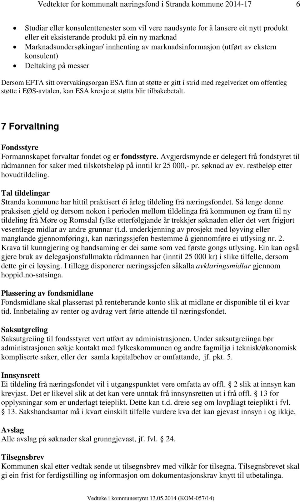 offentleg støtte i EØS-avtalen, kan ESA krevje at støtta blir tilbakebetalt. 7 Forvaltning Fondsstyre Formannskapet forvaltar fondet og er fondsstyre.