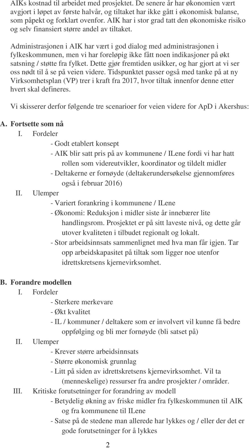 Administrasjonen i AIK har vært i god dialog med administrasjonen i fylkeskommunen, men vi har foreløpig ikke fått noen indikasjoner på økt satsning / støtte fra fylket.