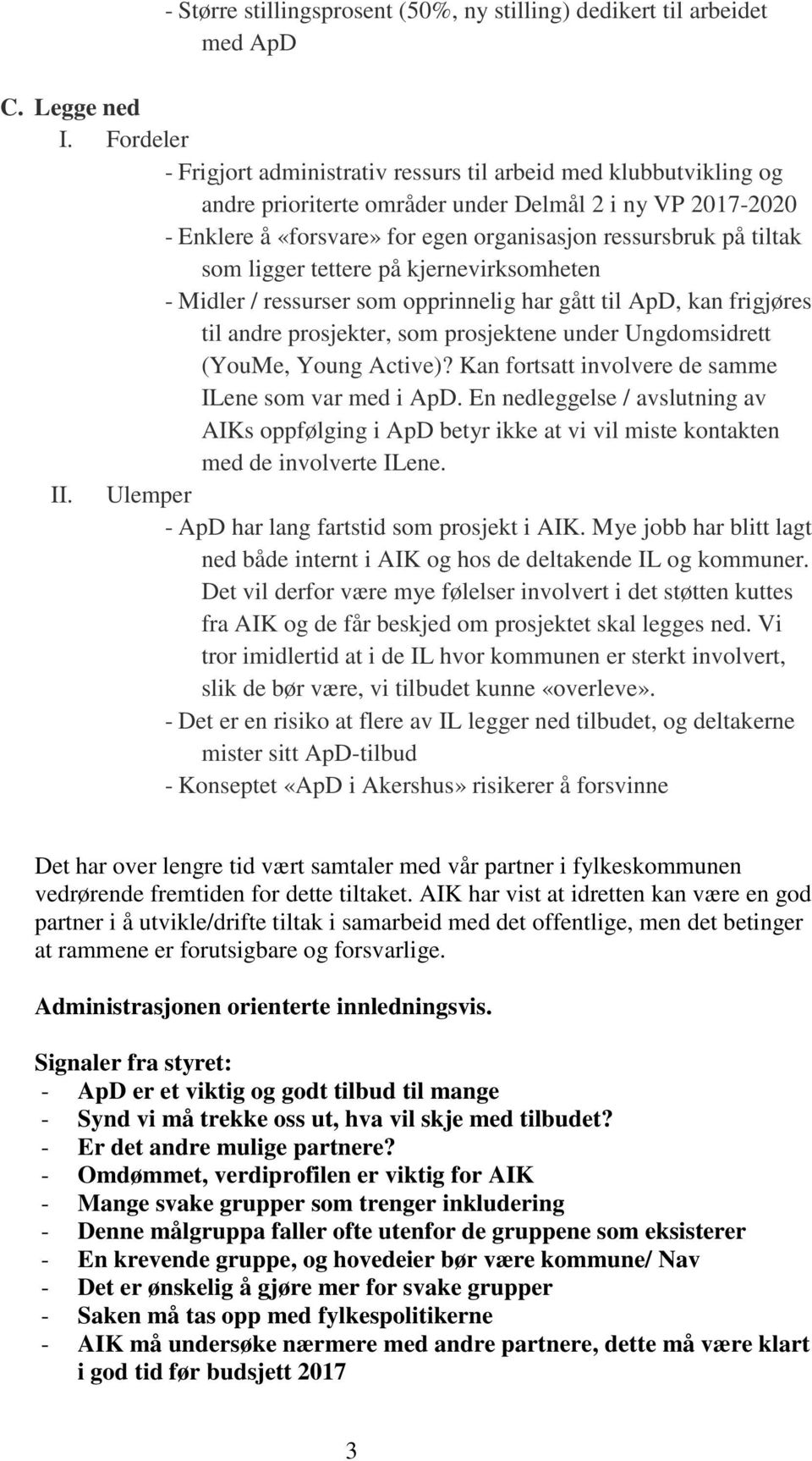 tiltak som ligger tettere på kjernevirksomheten - Midler / ressurser som opprinnelig har gått til ApD, kan frigjøres til andre prosjekter, som prosjektene under Ungdomsidrett (YouMe, Young Active)?