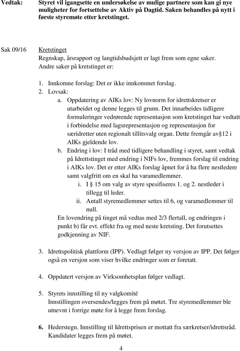 Oppdatering av AIKs lov: Ny lovnorm for idrettskretser er utarbeidet og denne legges til grunn.