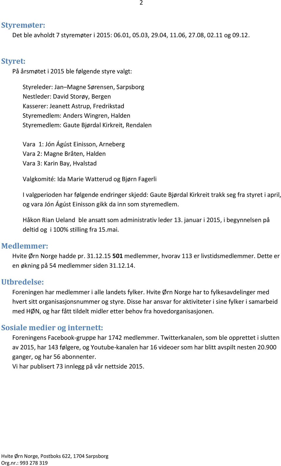 Halden Styremedlem: Gaute Bjørdal Kirkreit, Rendalen Vara 1: Jón Ágúst Einisson, Arneberg Vara 2: Magne Bråten, Halden Vara 3: Karin Bay, Hvalstad Valgkomité: Ida Marie Watterud og Bjørn Fagerli I