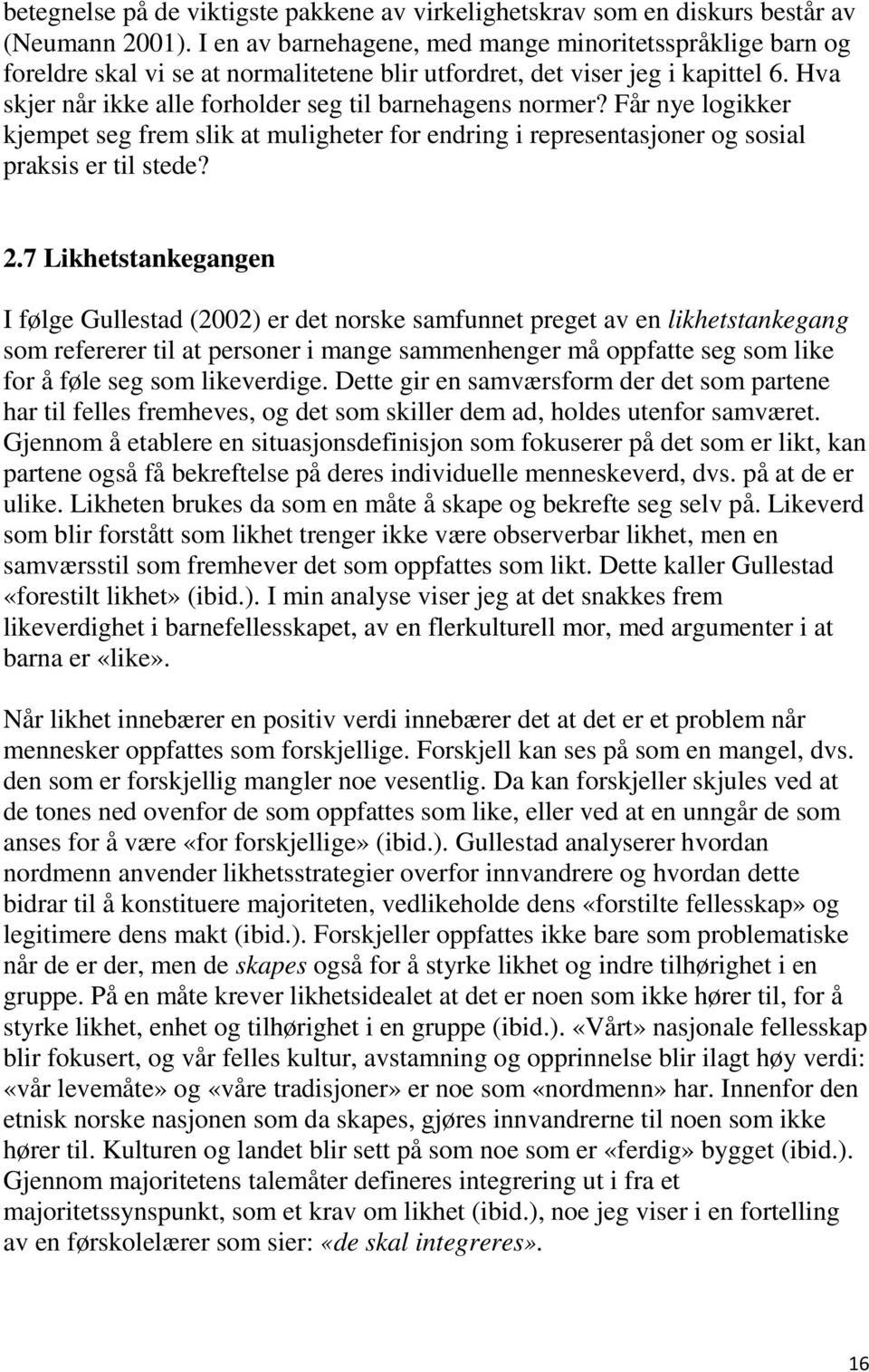 Hva skjer når ikke alle forholder seg til barnehagens normer? Får nye logikker kjempet seg frem slik at muligheter for endring i representasjoner og sosial praksis er til stede? 2.