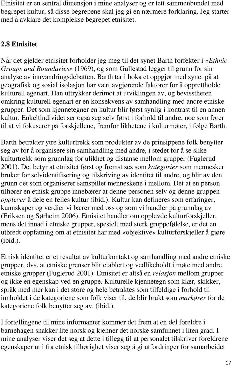 8 Etnisitet Når det gjelder etnisitet forholder jeg meg til det synet Barth forfekter i «Ethnic Groups and Boundaries» (1969), og som Gullestad legger til grunn for sin analyse av