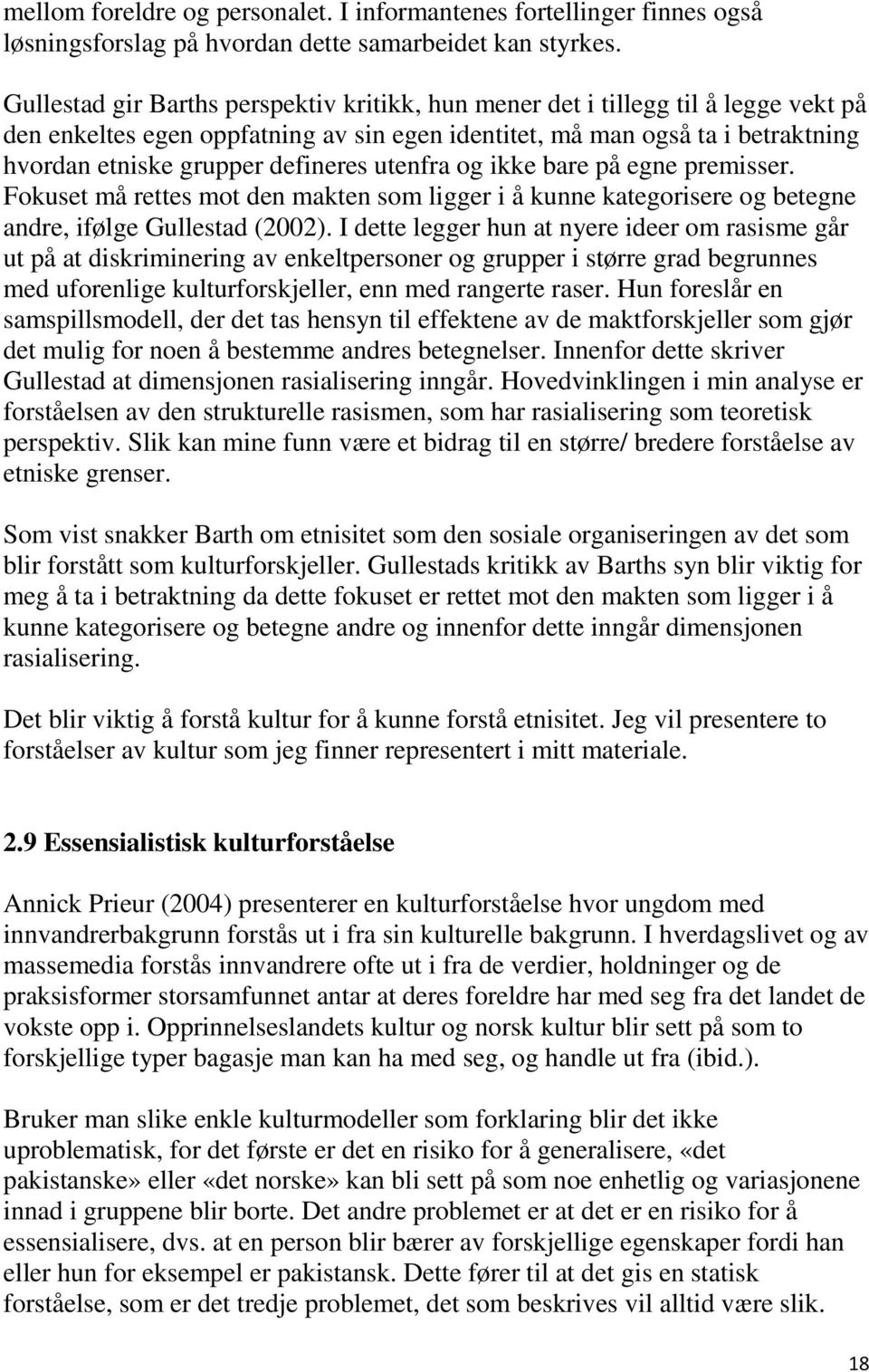 utenfra og ikke bare på egne premisser. Fokuset må rettes mot den makten som ligger i å kunne kategorisere og betegne andre, ifølge Gullestad (2002).