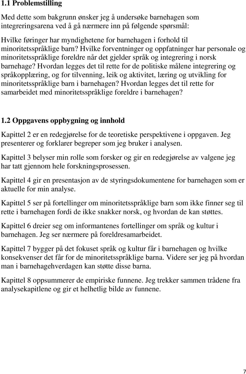 Hvordan legges det til rette for de politiske målene integrering og språkopplæring, og for tilvenning, leik og aktivitet, læring og utvikling for minoritetsspråklige barn i barnehagen?