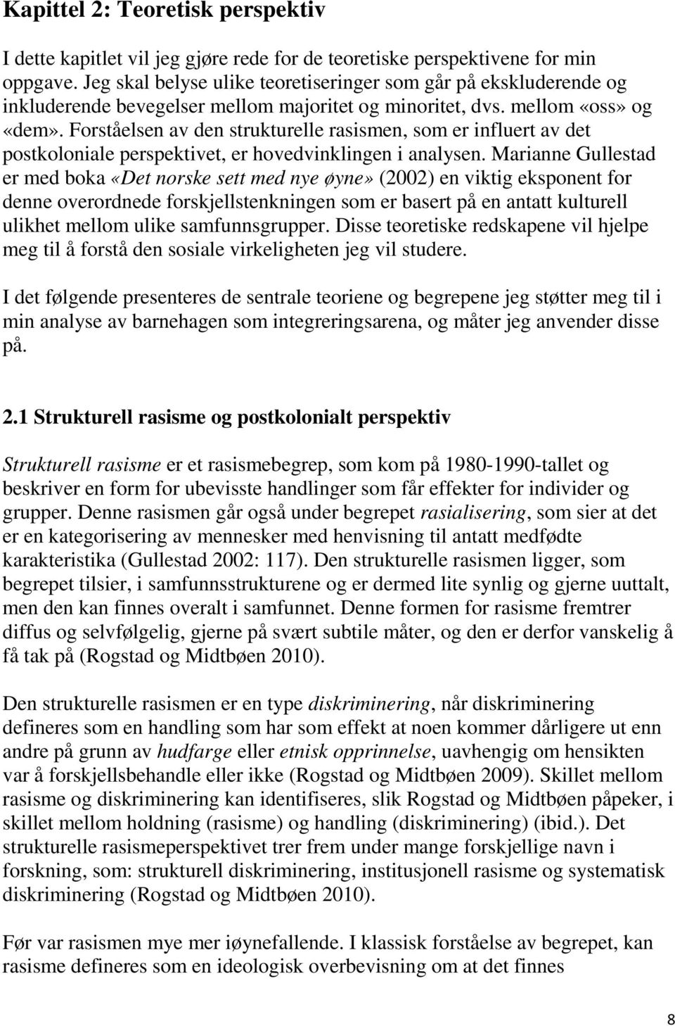 Forståelsen av den strukturelle rasismen, som er influert av det postkoloniale perspektivet, er hovedvinklingen i analysen.