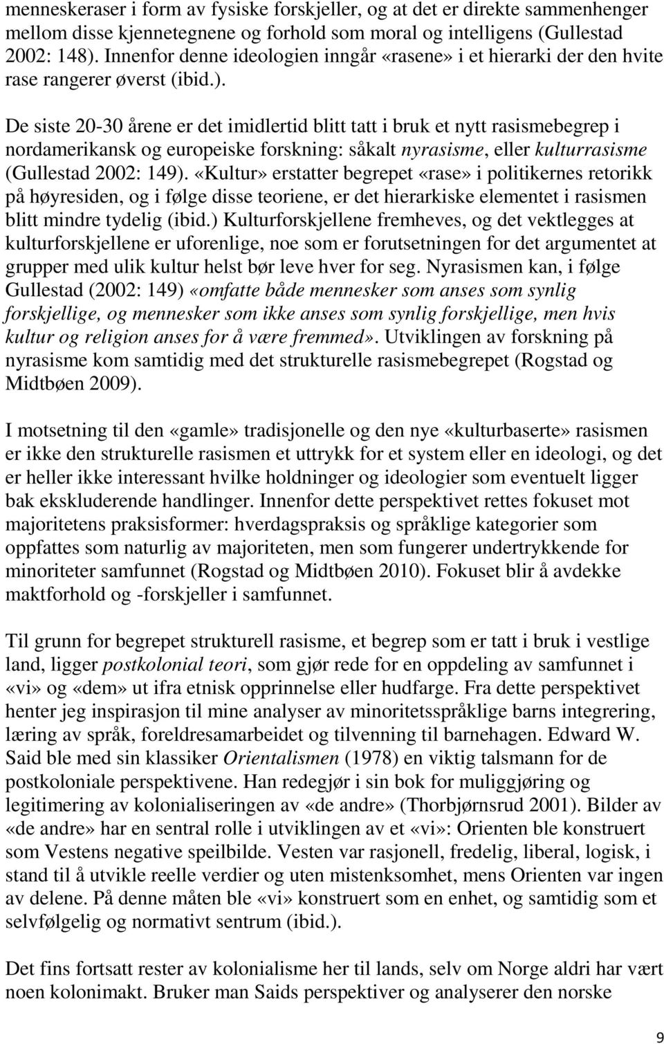 De siste 20-30 årene er det imidlertid blitt tatt i bruk et nytt rasismebegrep i nordamerikansk og europeiske forskning: såkalt nyrasisme, eller kulturrasisme (Gullestad 2002: 149).