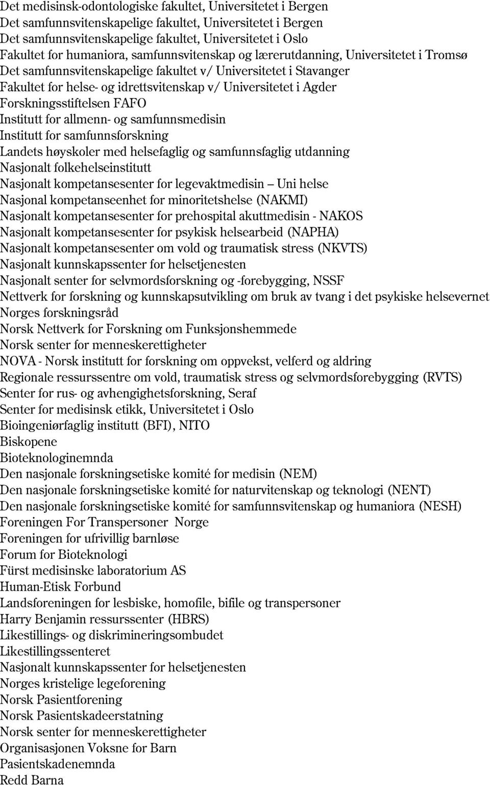 Agder Forskningsstiftelsen FAFO Institutt for allmenn - og samfunnsmedisin Institutt for samfunnsforskning Landets høyskoler med helsefaglig og samfunnsfaglig utdanning Nasjonalt folkehelseinstitutt