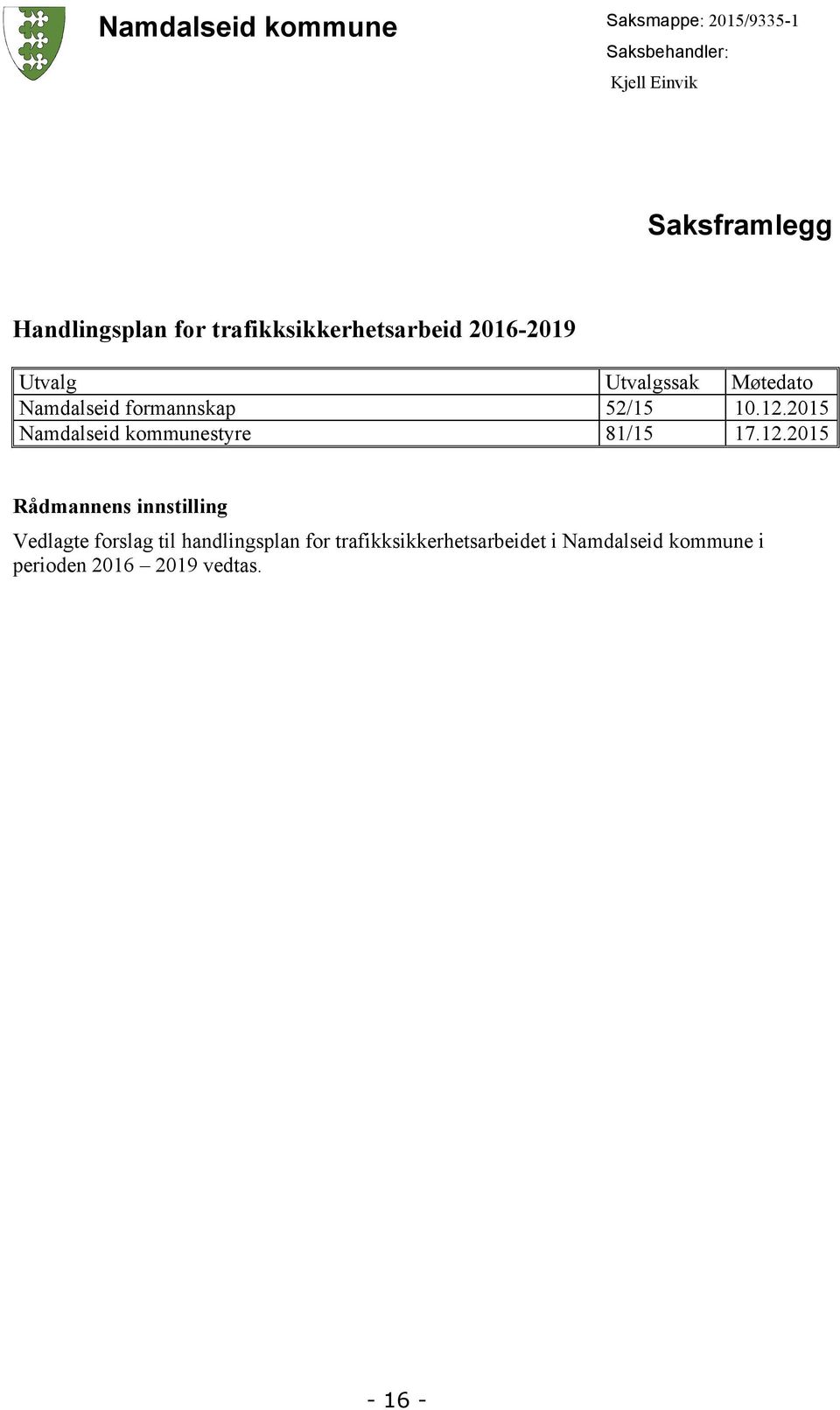 12.2015 Namdalseid kommunestyre 81/15 17.12.2015 Rådmannens innstilling Vedlagte forslag til