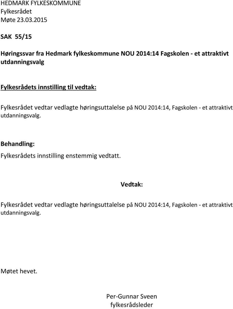 - et attraktivt utdanningsvalg. Behandling: s innstilling enstemmig vedtatt.