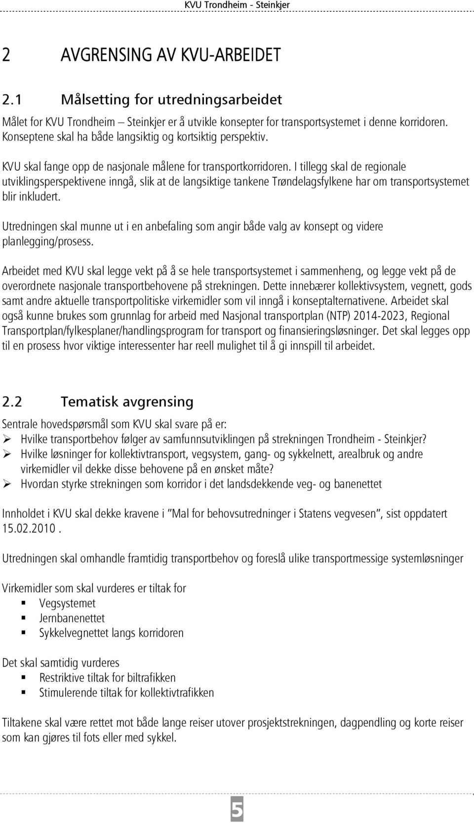 I tillegg skal de regionale utviklingsperspektivene inngå, slik at de langsiktige tankene Trøndelagsfylkene har om transportsystemet blir inkludert.