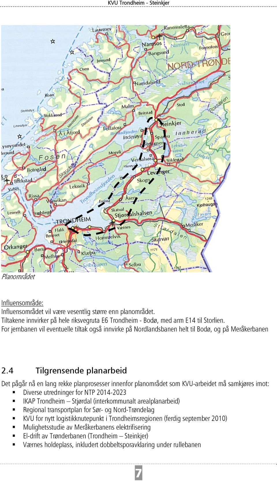 4 Tilgrensende planarbeid Det pågår nå en lang rekke planprosesser innenfor planområdet som KVU-arbeidet må samkjøres imot: Diverse utredninger for NTP 2014-2023 IKAP Trondheim Stjørdal