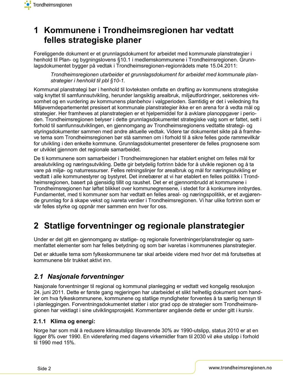 2011: Trondheimsregionen utarbeider et grunnlagsdokument for arbeidet med kommunale planstrategier i henhold til pbl 10-1.