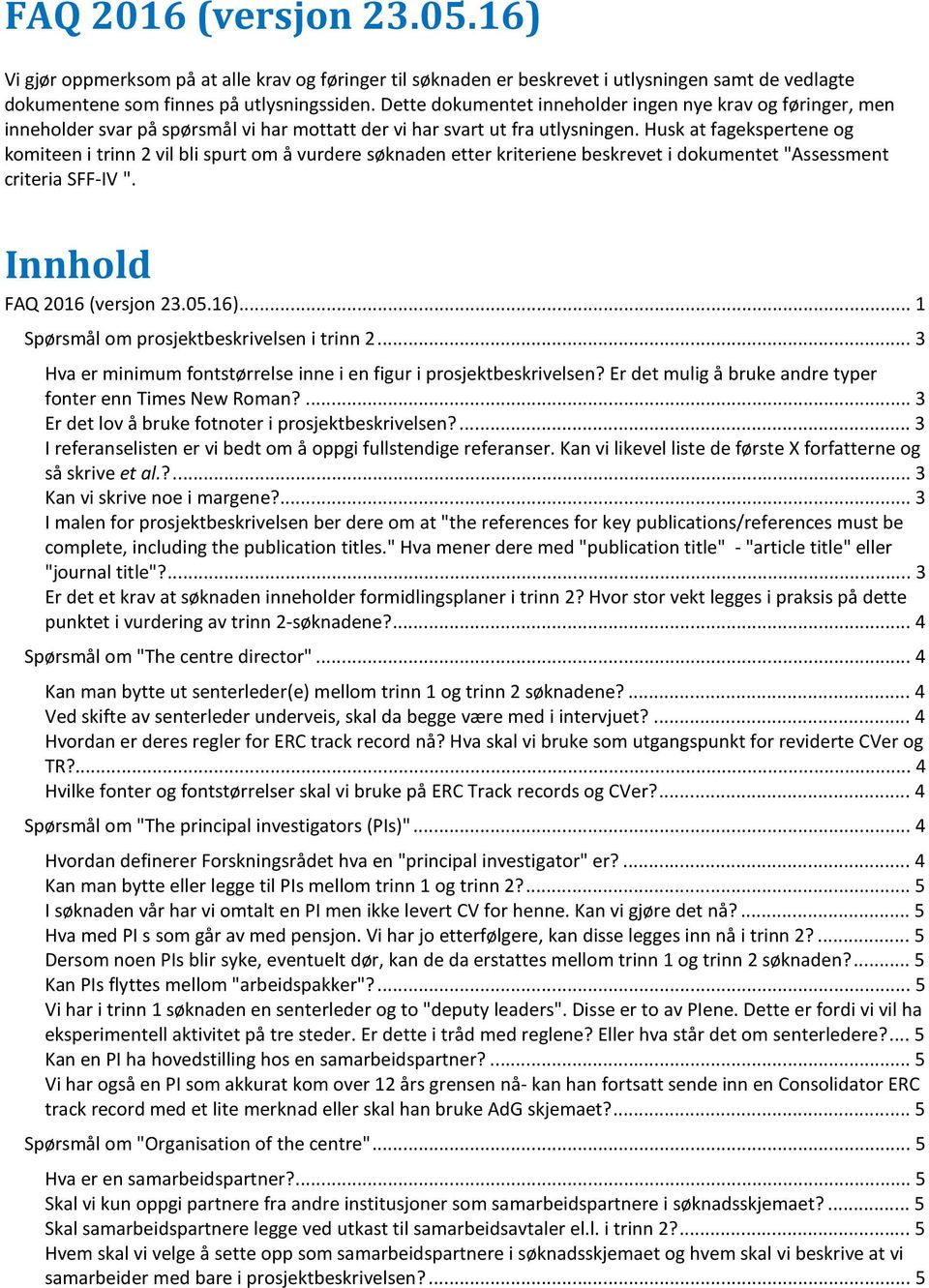 Husk at fagekspertene og komiteen i trinn 2 vil bli spurt om å vurdere søknaden etter kriteriene beskrevet i dokumentet "Assessment criteria SFF-IV ". Innhold FAQ 2016 (versjon 23.05.16).