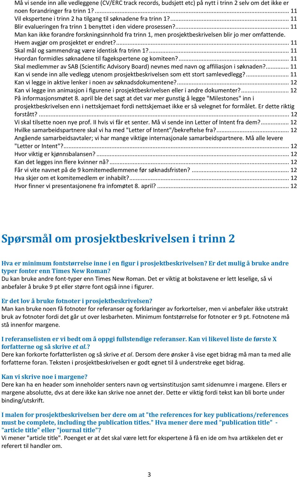 ... 11 Man kan ikke forandre forskningsinnhold fra trinn 1, men prosjektbeskrivelsen blir jo mer omfattende. Hvem avgjør om prosjektet er endret?... 11 Skal mål og sammendrag være identisk fra trinn 1?