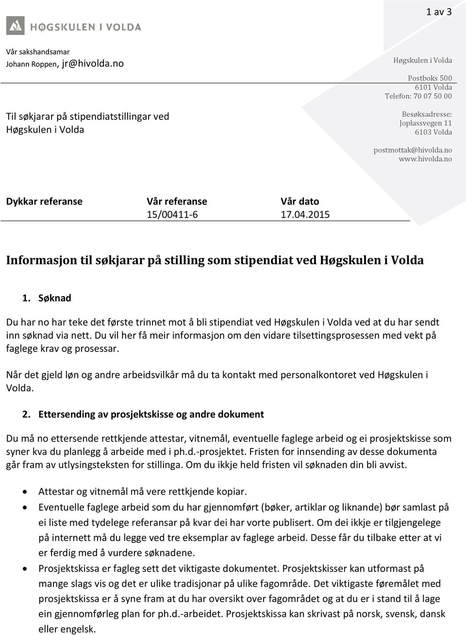 hivolda.no Dykkar referanse Vår referanse Vår dato 15/ 00411-6 17.04.2015 Infor masjon til søkjar ar på stilling som stipendiat ved Høgskulen i Volda 1.